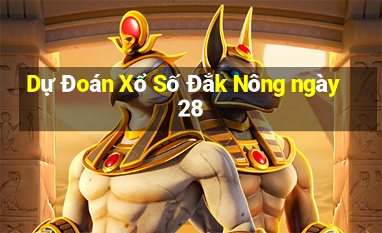 Dự Đoán Xổ Số Đắk Nông ngày 28