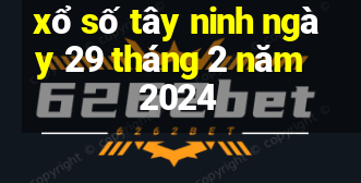 xổ số tây ninh ngày 29 tháng 2 năm 2024