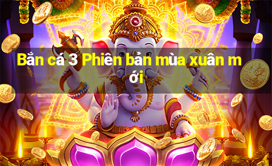 Bắn cá 3 Phiên bản mùa xuân mới