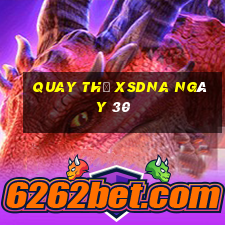 Quay thử XSDNA ngày 30