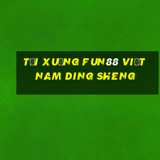 Tải xuống Fun88 Việt nam Ding Sheng