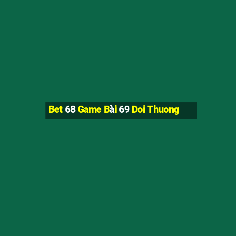 Bet 68 Game Bài 69 Doi Thuong