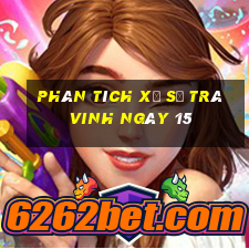 Phân tích Xổ Số Trà Vinh ngày 15