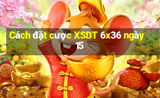 Cách đặt cược XSDT 6x36 ngày 15