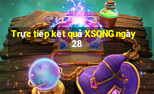 Trực tiếp kết quả XSQNG ngày 28