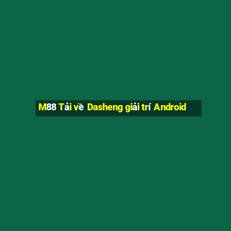 M88 Tải về Dasheng giải trí Android