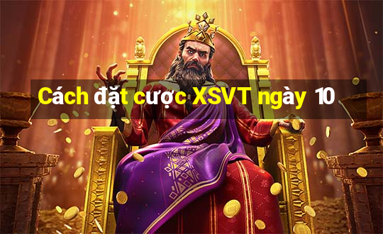 Cách đặt cược XSVT ngày 10