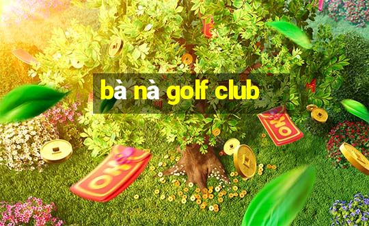 bà nà golf club