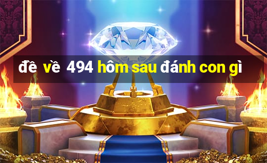 đề về 494 hôm sau đánh con gì