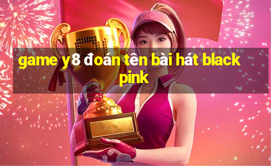 game y8 đoán tên bài hát blackpink