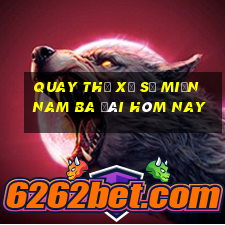 quay thử xổ số miền nam ba đài hôm nay