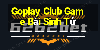 Goplay Club Game Bài Sinh Tử