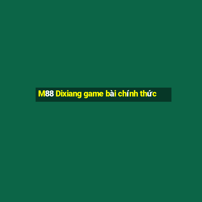 M88 Dixiang game bài chính thức