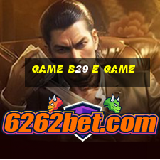 Game B29 E Game