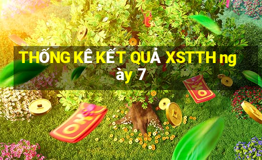 THỐNG KÊ KẾT QUẢ XSTTH ngày 7