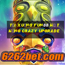 Tải xuống Fun88 hệ thống Crazy Upgrade