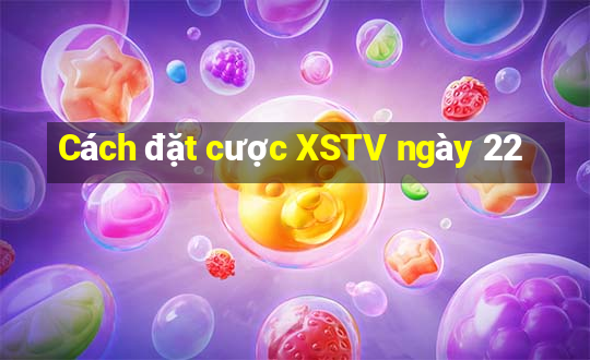 Cách đặt cược XSTV ngày 22