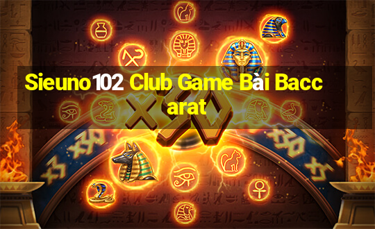 Sieuno102 Club Game Bài Baccarat