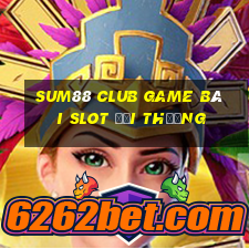 Sum88 Club Game Bài Slot Đổi Thưởng