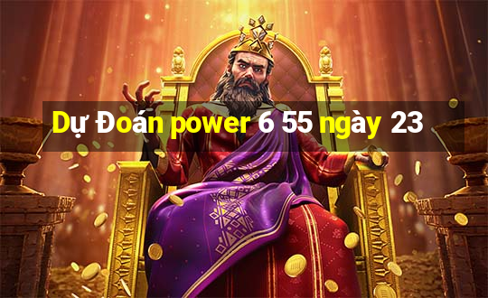 Dự Đoán power 6 55 ngày 23