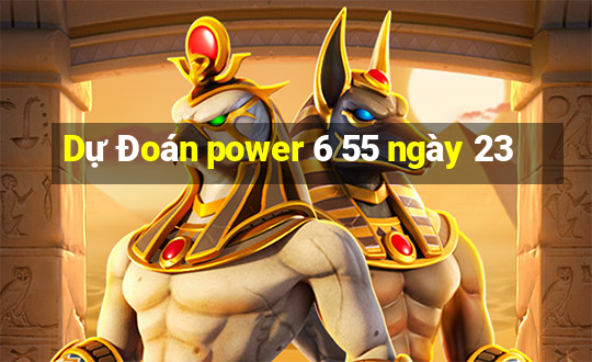 Dự Đoán power 6 55 ngày 23