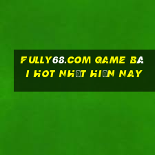 Fully68.Com Game Bài Hot Nhất Hiện Nay