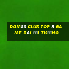 Dom88 Club Top 5 Game Bài Đổi Thưởng