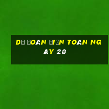 Dự Đoán điện toán ngày 20