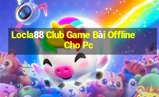 Locla88 Club Game Bài Offline Cho Pc