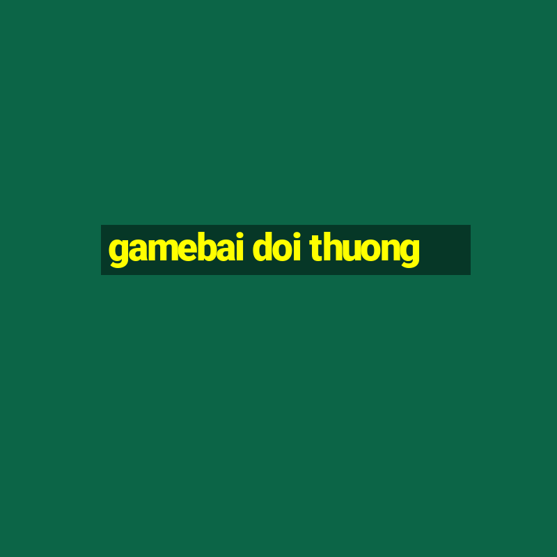 gamebai doi thuong