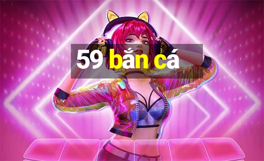 59 bắn cá