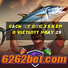 Cách đặt cược XS Keno Vietlott ngày 29