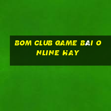 Bom Club Game Bài Online Hay