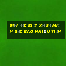 giải đặc biệt xổ số miền bắc bao nhiêu tiền