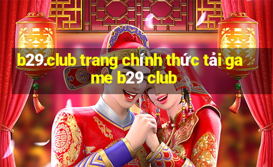 b29.club trang chính thức tải game b29 club