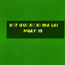 kết quả Xổ Số Gia Lai ngày 15