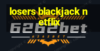 losers blackjack netflix