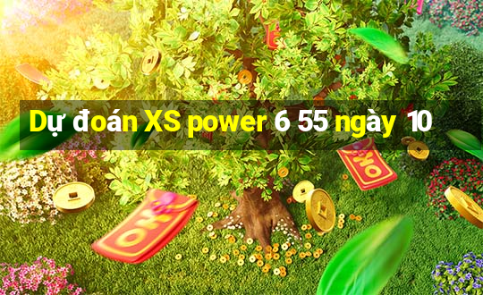 Dự đoán XS power 6 55 ngày 10