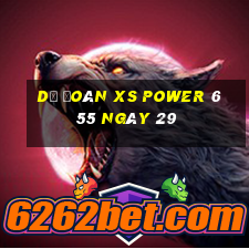 Dự đoán XS power 6 55 ngày 29