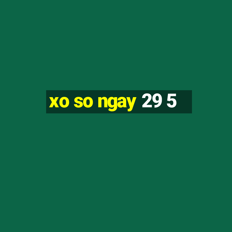 xo so ngay 29 5