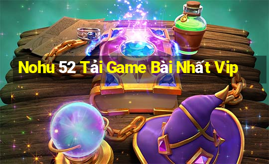 Nohu 52 Tải Game Bài Nhất Vip