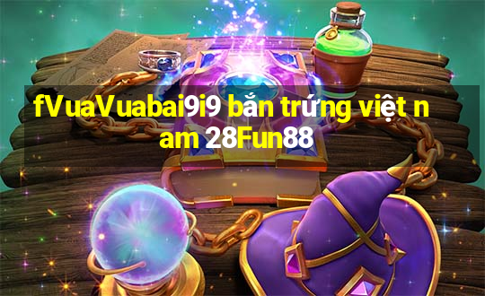 fVuaVuabai9i9 bắn trứng việt nam 28Fun88