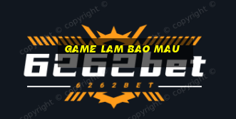 game lam bao mau