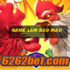 game lam bao mau