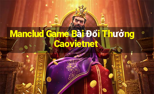 Manclud Game Bài Đổi Thưởng Caovietnet