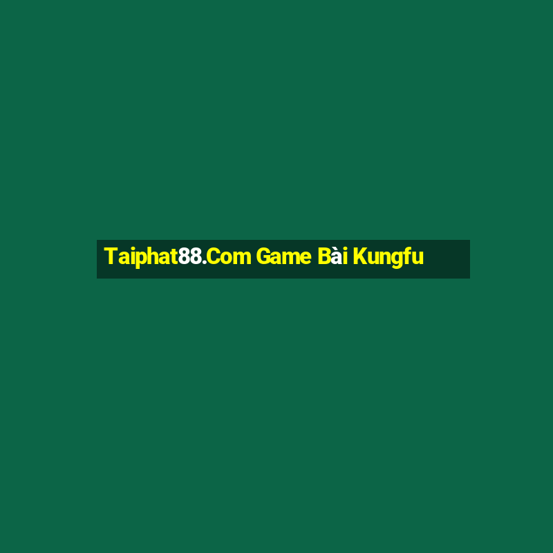 Taiphat88.Com Game Bài Kungfu