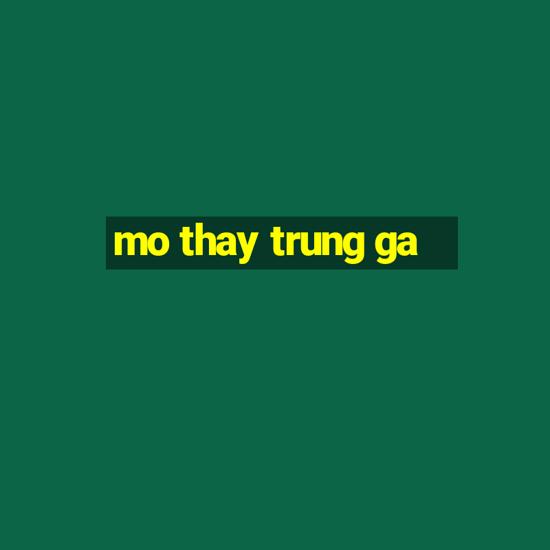 mo thay trung ga