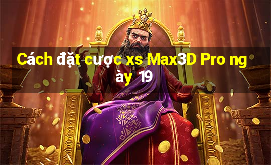 Cách đặt cược xs Max3D Pro ngày 19