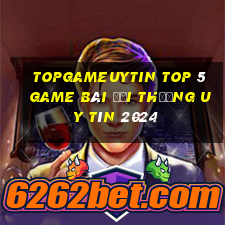 Topgameuytin Top 5 Game Bài Đổi Thưởng Uy Tín 2024