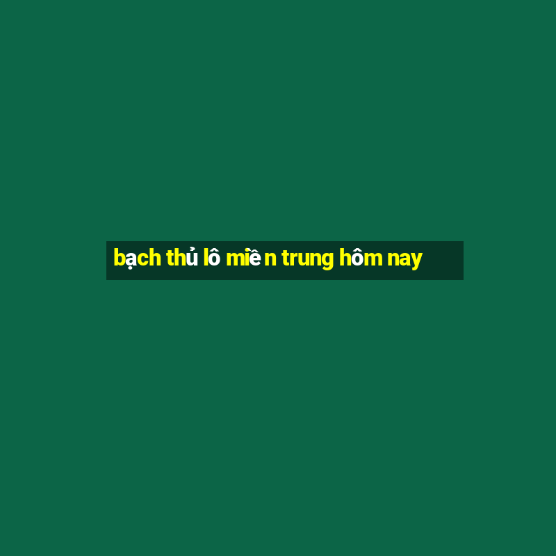 bạch thủ lô miền trung hôm nay